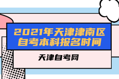 2021年天津津南区自考本科报名时间
