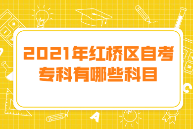 2021年红桥区自考专科有哪些科目?