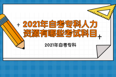 2021年自考专科人力资源有哪些考试科目?
