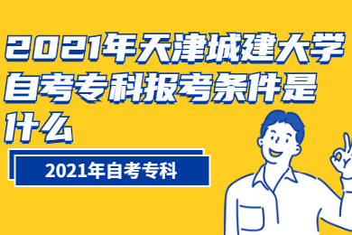 2021年天津城建大学自考专科报考条件是什么?