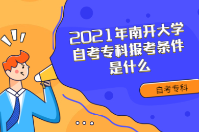 2021年南开大学自考专科报考条件是什么?