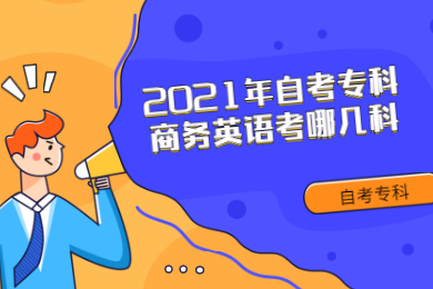 2021年自考专科商务英语考哪几科？