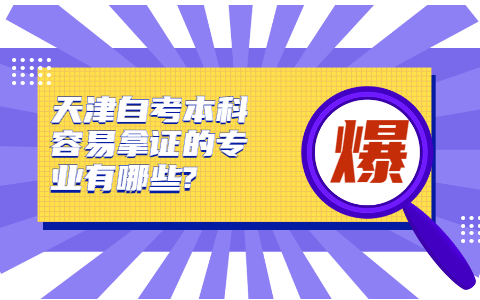 天津自考本科容易拿证的专业有哪些?