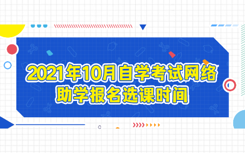 2021年10月自学考试网络助学报名选课时间