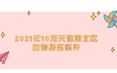 2021年10月天津河北区自考报名条件