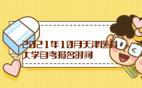 2021年10月天津医科大学自考报名时间