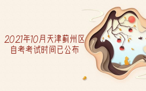 2021年10月天津蓟州区自考考试时间已公布