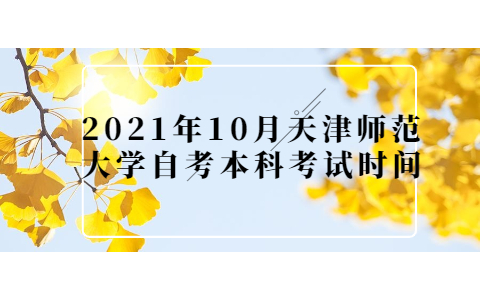 2021年10月天津师范大学自考本科考试时间