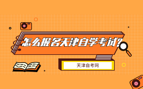 怎么报名天津的自学考试?