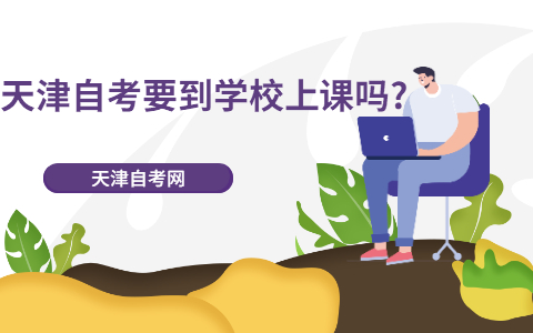 天津自考要到学校上课吗?