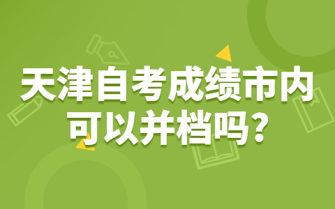 天津自考成绩市内可以并档吗?