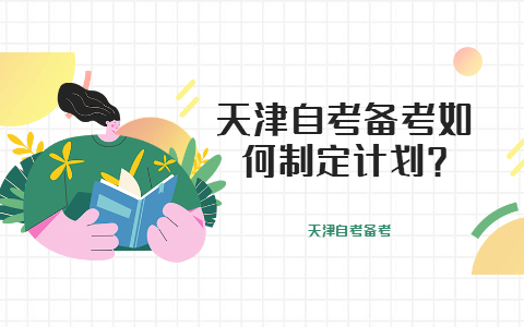 天津自考备考如何制定计划?
