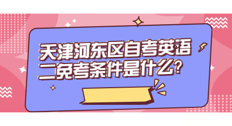 天津河东区自考英语二免考条件是什么?