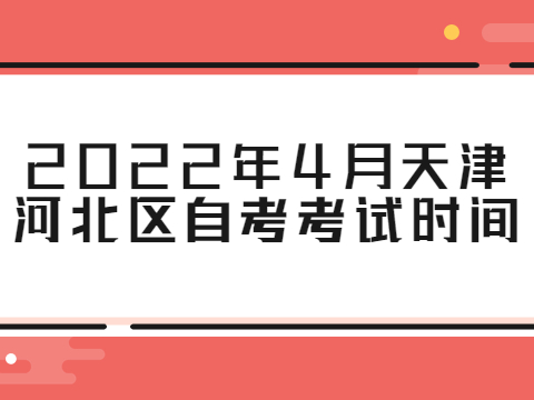 2022年4月天津河北区自考考试时间