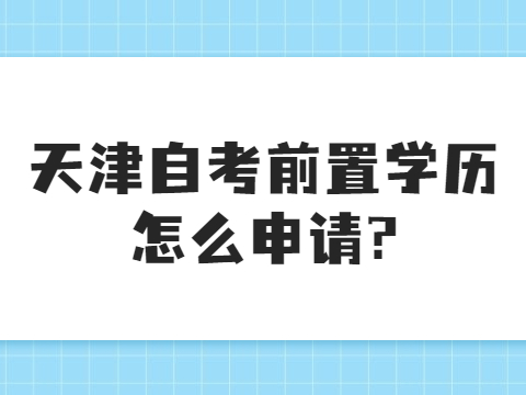 天津自考前置学历怎么申请?