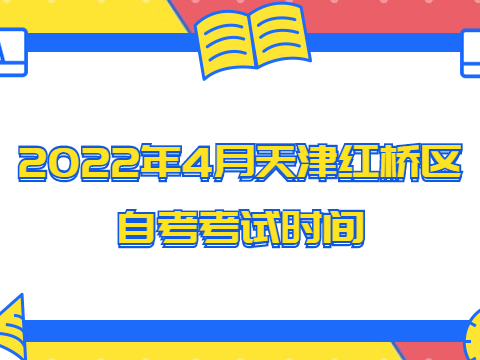 2022年4月天津红桥区自考考试时间
