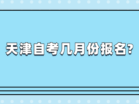 天津自考几月份报名?