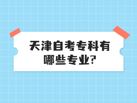 天津自考专科有哪些专业?