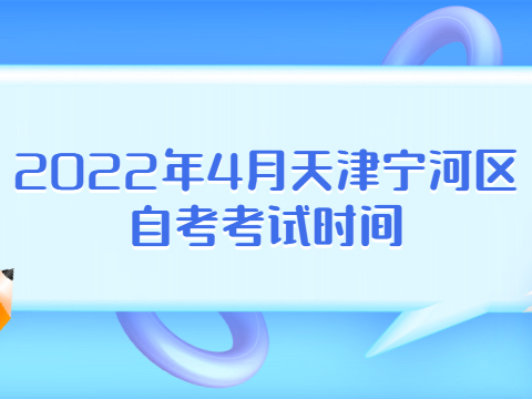 2022年4月天津宁河区自考考试时间