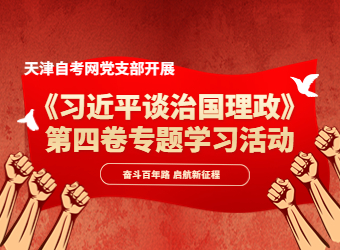 天津自考网开展《习近平谈治国理政》第四卷专题学习活动